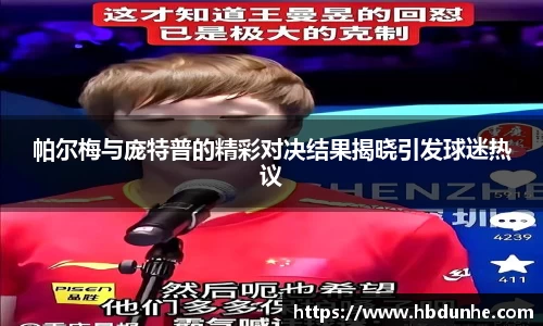 帕尔梅与庞特普的精彩对决结果揭晓引发球迷热议